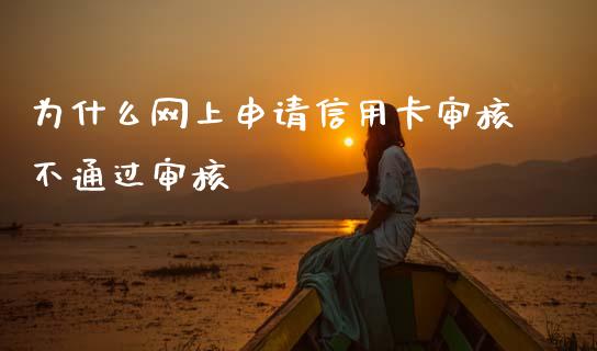 为什么网上申请信用卡审核不通过审核_https://cj004.lansai.wang_外汇交易_第1张