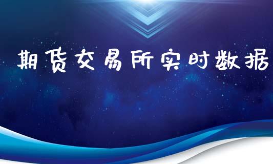 期货交易所实时数据_https://cj004.lansai.wang_财经新闻_第1张