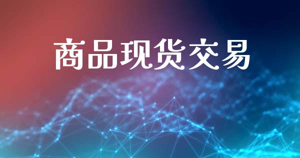 商品现货交易_https://cj004.lansai.wang_期货开户_第1张
