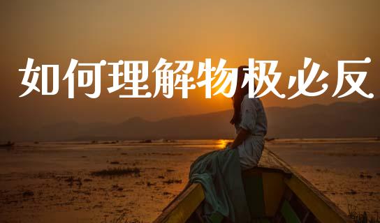 如何理解物极必反_https://cj004.lansai.wang_债券资讯_第1张