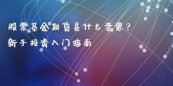 股票基金期货是什么意思？新手投资入门指南_https://cj004.lansai.wang_外汇交易_第1张