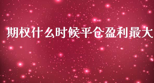 期权什么时候平仓盈利最大_https://cj004.lansai.wang_财经新闻_第1张
