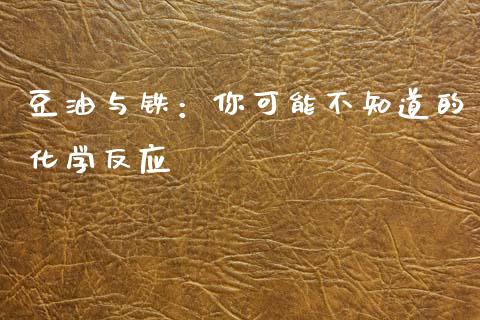 豆油与铁：你可能不知道的化学反应_https://cj004.lansai.wang_期货开户_第1张