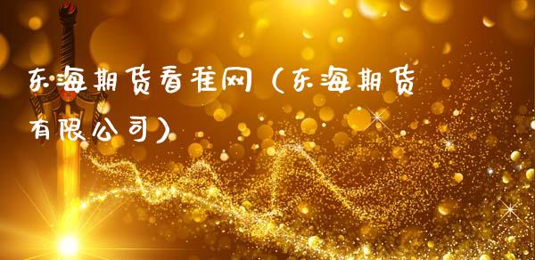 东海期货看准网（东海期货有限公司）_https://cj004.lansai.wang_财经新闻_第1张