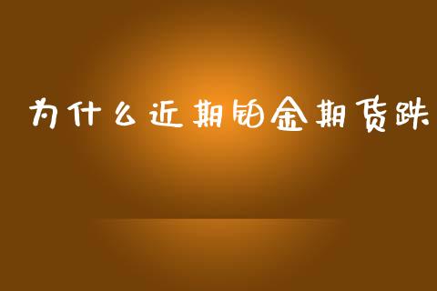 为什么近期铂金期货跌_https://cj004.lansai.wang_期货开户_第1张