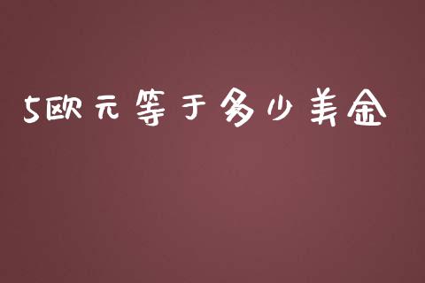 5欧元等于多少美金_https://cj004.lansai.wang_全球市场_第1张
