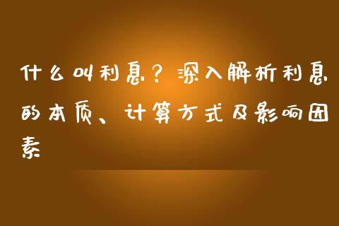 什么叫利息？深入解析利息的本质、计算方式及影响因素_https://cj004.lansai.wang_债券资讯_第1张