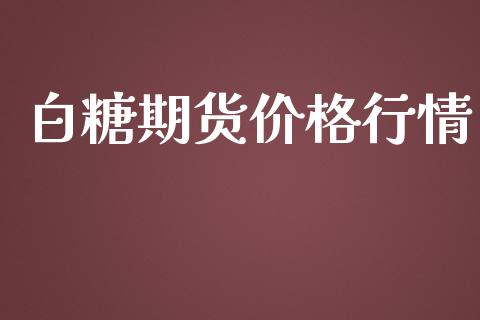 白糖期货价格行情_https://cj004.lansai.wang_期货开户_第1张