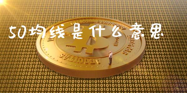 50均线是什么意思_https://cj004.lansai.wang_期货开户_第1张