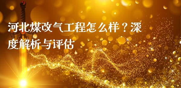 河北煤改气工程怎么样？深度解析与评估_https://cj004.lansai.wang_金融监管_第1张