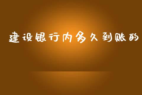 建设银行内多久到账的_https://cj004.lansai.wang_财经新闻_第1张