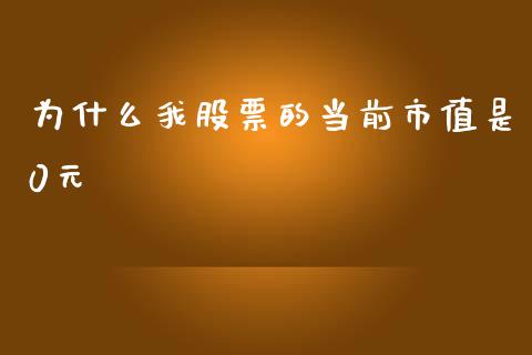 为什么我股票的当前市值是0元_https://cj004.lansai.wang_期货开户_第1张