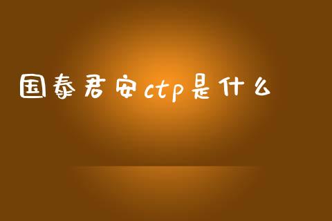 国泰君安ctp是什么_https://cj004.lansai.wang_财经新闻_第1张