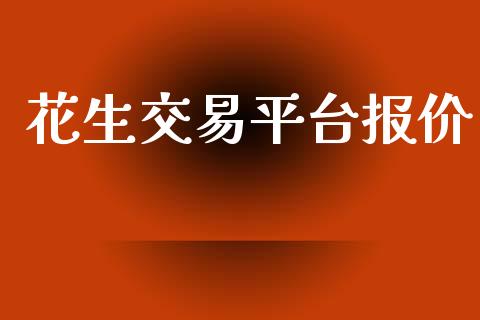 花生交易平台报价_https://cj004.lansai.wang_期货开户_第1张