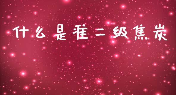 什么是准二级焦炭_https://cj004.lansai.wang_全球市场_第1张