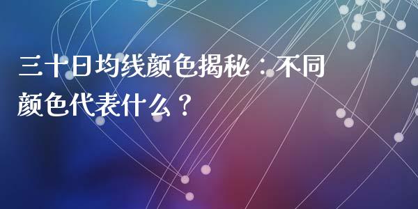 三十日均线颜色揭秘：不同颜色代表什么？_https://cj004.lansai.wang_期货开户_第1张