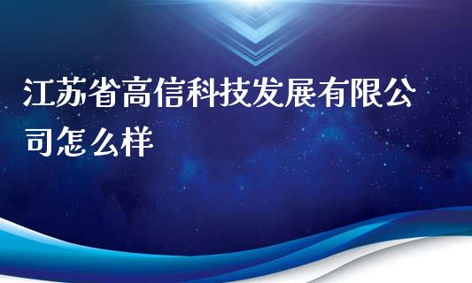 江苏省高信科技发展有限公司怎么样_https://cj004.lansai.wang_外汇交易_第1张