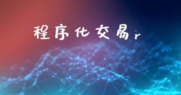 程序化交易r_https://cj004.lansai.wang_财经新闻_第1张