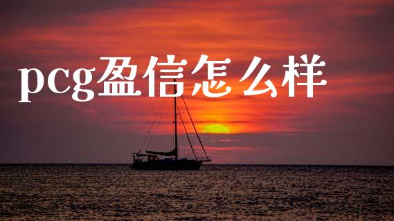 pcg盈信怎么样_https://cj004.lansai.wang_外汇交易_第1张