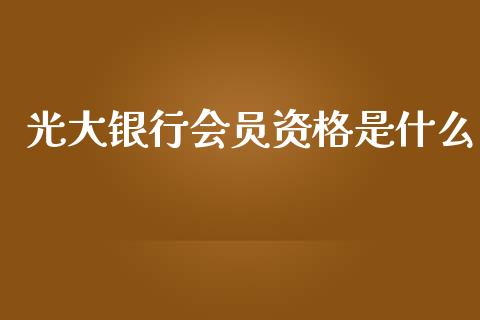 光大银行会员资格是什么_https://cj004.lansai.wang_全球市场_第1张