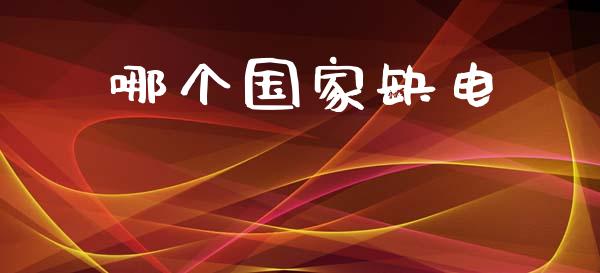 哪个国家缺电_https://cj004.lansai.wang_财经新闻_第1张
