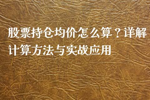 股票持仓均价怎么算？详解计算方法与实战应用_https://cj004.lansai.wang_债券资讯_第1张
