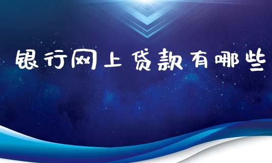 银行网上贷款有哪些_https://cj004.lansai.wang_财经新闻_第1张