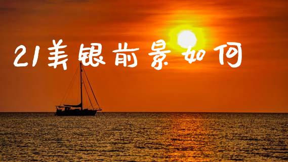 21美银前景如何_https://cj004.lansai.wang_期货开户_第1张