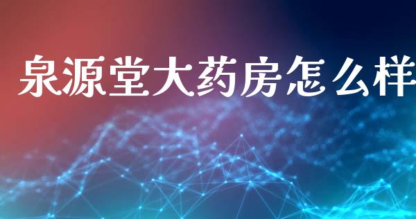 泉源堂大药房怎么样_https://cj004.lansai.wang_外汇交易_第1张
