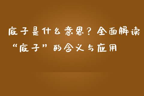 底子是什么意思？全面解读“底子”的含义与应用_https://cj004.lansai.wang_期货开户_第1张