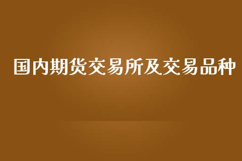 国内期货交易所及交易品种_https://cj004.lansai.wang_全球市场_第1张