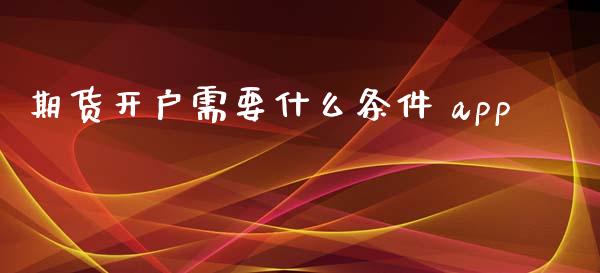 期货开户需要什么条件 app_期货开户_第1张_期货开户_金融监管_外汇交易_债券资讯_全球市场_财经新闻 期货开户需要什么条件 app_https://cj004.lansai.wang_期货开户_第1张