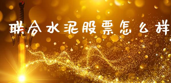 联合水泥股票怎么样_https://cj004.lansai.wang_债券资讯_第1张