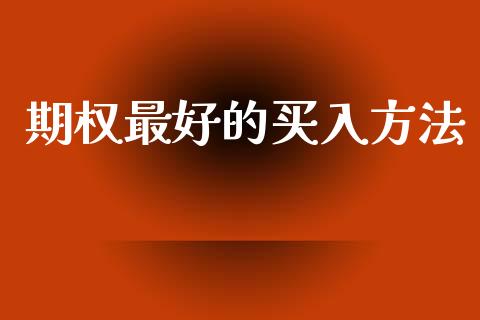 期权最好的买入方法_https://cj004.lansai.wang_财经新闻_第1张