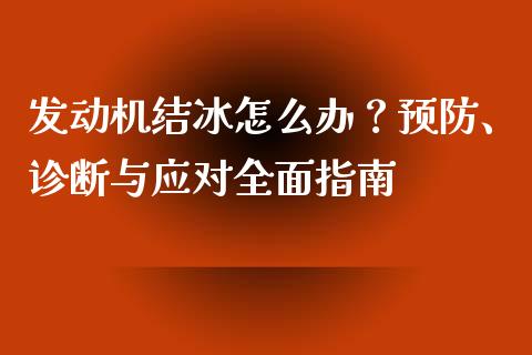 发动机结冰怎么办？预防、诊断与应对全面指南_https://cj004.lansai.wang_全球市场_第1张