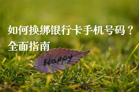 如何换绑银行卡手机号码？全面指南_https://cj004.lansai.wang_金融监管_第1张