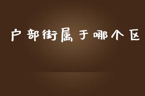 户部街属于哪个区_https://cj004.lansai.wang_债券资讯_第1张