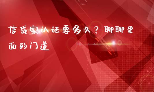 信贷家认证要多久？聊聊里面的门道_https://cj004.lansai.wang_期货开户_第1张