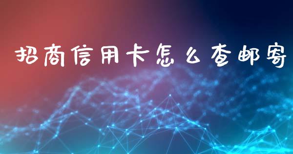 招商信用卡怎么查邮寄_https://cj004.lansai.wang_债券资讯_第1张