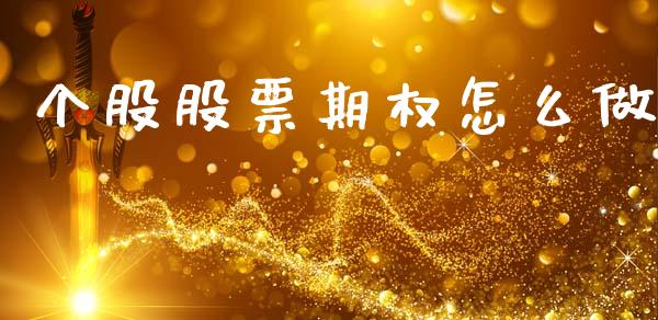 个股股票期权怎么做_https://cj004.lansai.wang_债券资讯_第1张