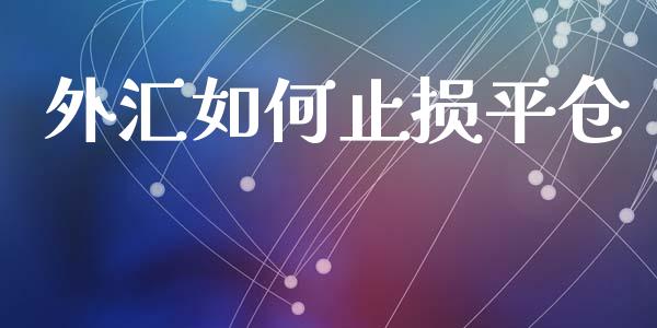 外汇如何止损平仓_https://cj004.lansai.wang_债券资讯_第1张