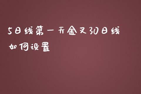 5日线第一天金叉30日线如何设置_https://cj004.lansai.wang_财经新闻_第1张