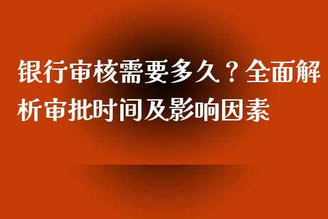 银行审核需要多久？全面解析审批时间及影响因素_https://cj004.lansai.wang_财经新闻_第1张