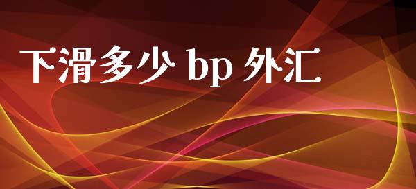 下滑多少 bp 外汇_https://cj004.lansai.wang_期货开户_第1张