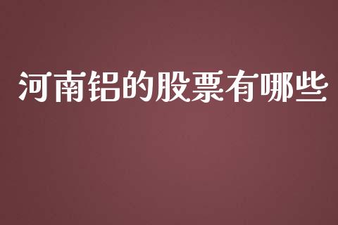 河南铝的股票有哪些_https://cj004.lansai.wang_外汇交易_第1张
