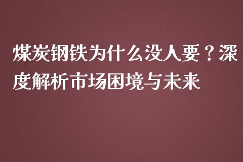 煤炭钢铁为什么没人要？深度解析市场困境与未来_https://cj004.lansai.wang_金融监管_第1张