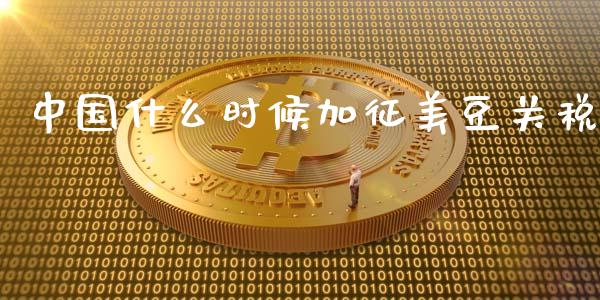 中国什么时候加征美豆关税_财经新闻_第1张_期货开户_金融监管_外汇交易_债券资讯_全球市场_财经新闻 中国什么时候加征美豆关税_https://cj004.lansai.wang_财经新闻_第1张