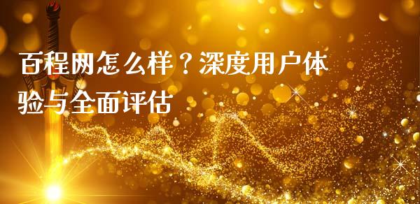 百程网怎么样？深度用户体验与全面评估_https://cj004.lansai.wang_外汇交易_第1张