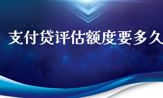 支付贷评估额度要多久_https://cj004.lansai.wang_外汇交易_第1张