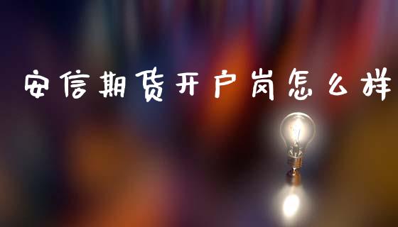 安信期货开户岗怎么样_https://cj004.lansai.wang_债券资讯_第1张